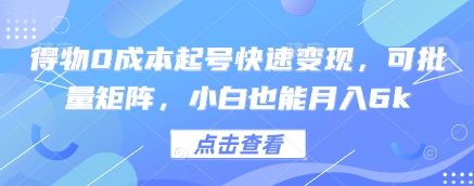 得物APP0成本费养号收益最大化，可大批量引流矩阵，新手也可以月入6k-创业资源网