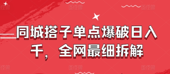 同城搭子单点爆破日入千，全网最细拆解-创业资源网