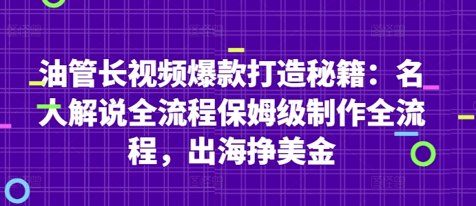 油管长视频爆款打造秘籍：名人解说全流程保姆级制作全流程，出海挣美金-创业资源网