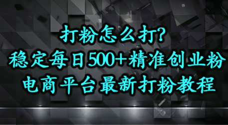 打粉怎么打？电商平台打精准创业粉，每日引流500+精准粉-创业资源网