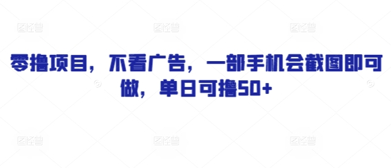零撸项目，不看广告，一部手机会截图即可做，单日可撸50+-创业资源网