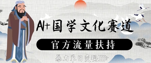 AI+国学文化赛道，官方流量扶持，暴力单日变现数张-创业资源网
