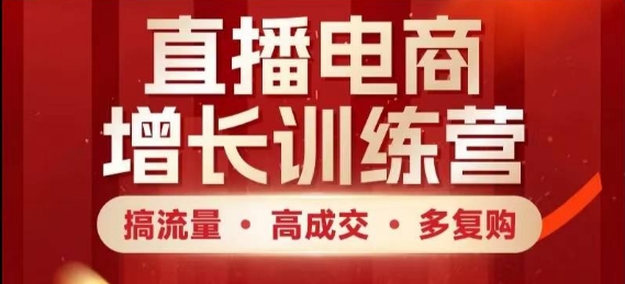 电商直播带货提高夏令营，搞总流量·高交易量·多回购，快速入门有想法-创业资源网