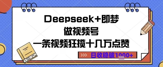 Deepseek 即梦做微信视频号一条视频斩获十几万关注点赞日盈利多张-创业资源网