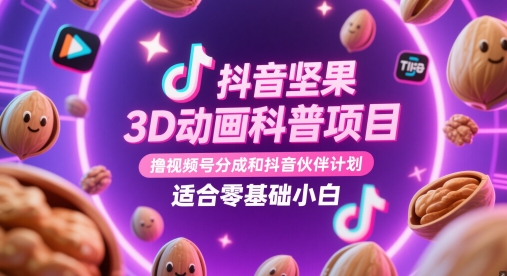 抖音视频干果3D动漫科普项目，撸视频号分为和抖音伙伴计划，适宜零基础新手-创业资源网
