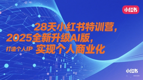 28天小红书的夏令营，2025升级版AI版，打造个人IP，实现个人商业化的-创业资源网