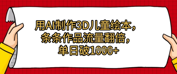 用AI制做3D绘本，一条条著作总流量翻番，单日多张-创业资源网