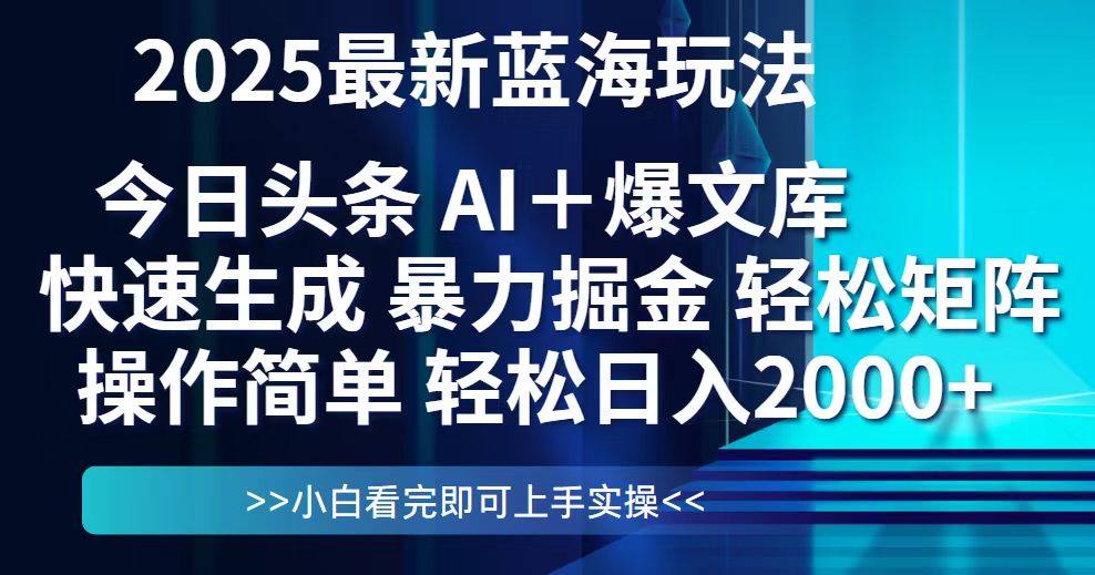 今日头条2025最新蓝海玩法，思路简单，复制粘贴，轻松实现矩阵日入2000+-创业资源网