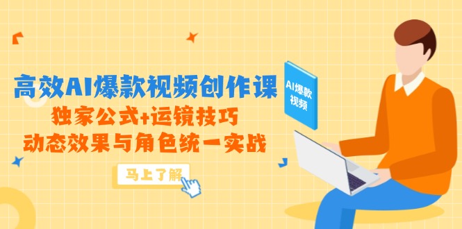 高效率AI爆款短视频写作课，独家代理公式计算 运镜技巧，动画特效与角色统一实战演练-创业资源网