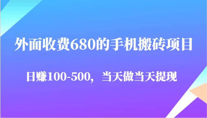 外边收费标准680手机搬砖项目，日赚100-500完全没问题，那天做当日取现-创业资源网