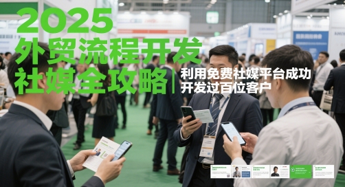 2025外贸出口流程开发设计社交媒体攻略大全，运用完全免费社交媒体服务平台成功开发过数百位顾客-创业资源网