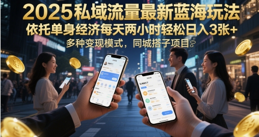 2025私域流量池全新瀚海游戏玩法，借助单身经济每日两个小时轻轻松松日入3张 ，多种多样变现方式，同城网搭单项工程-创业资源网