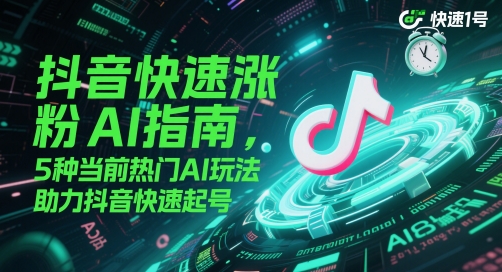 抖音快速涨粉AI手册，5种现阶段受欢迎AI游戏玩法，助推抖音视频迅速养号-创业资源网