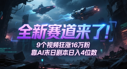 全新生态来啦！9段视频爆涨16W粉，靠AI末日台本日入4个数，发表评论通宵熬夜追更-创业资源网