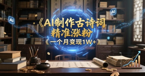 AI制做古诗文，精确增粉，多种转现，一个月转现1W-创业资源网