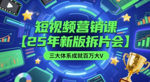 短视频营销课【25年新版拆片会】三大体系成就百万大V，包含正课、拆片会、手把手教学直播课等-创业资源网