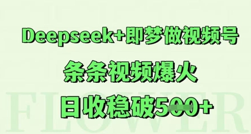 Deepseek 即梦做微信视频号，一条条短视频爆红，日收稳破5张-创业资源网