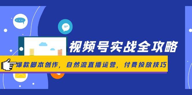 微信视频号实战演练攻略大全，爆品脚本创作，自然流抖音运营，付钱推广方法-创业资源网