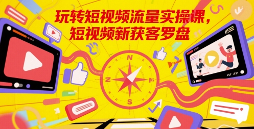 轻松玩自媒体流量实操课，小视频新拓客风水罗盘-创业资源网