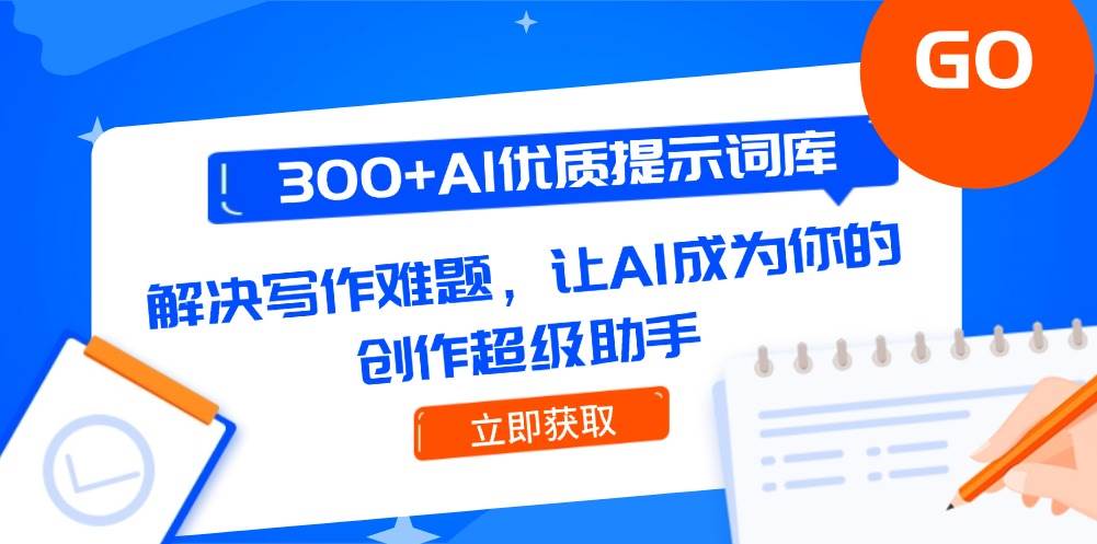 300+AI优质提示词库，解决写作难题，让AI成为你的创作超级助手-创业资源网