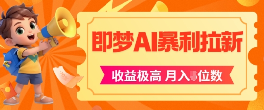 即梦app暴利拉新，收益上限极高，月入5位数，AI风口落地实操项目-创业资源网