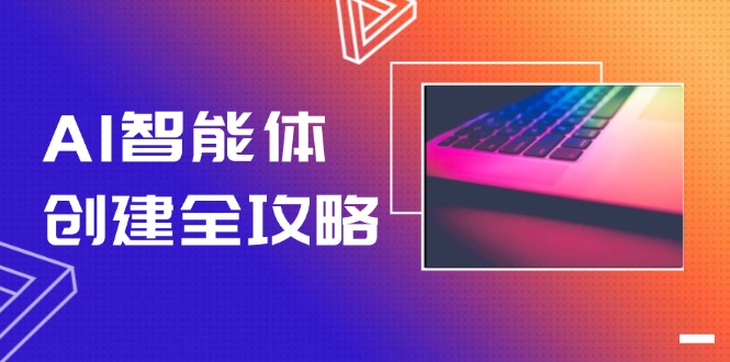 AI智能体建立攻略大全，零代码搭建方法，完成工作流引擎自动化技术，十倍提升工作效率-创业资源网