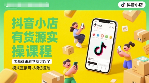 抖店有一手货源实操课程，零基础跟着做就行了，方式立即可以模仿拷贝(升级6月)-创业资源网