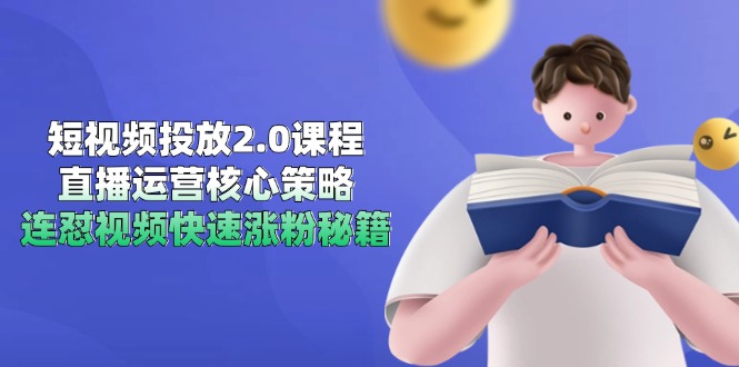 短视频投放2.0课程内容，抖音运营核心目标，连怼短视频快速吸粉秘笈-创业资源网