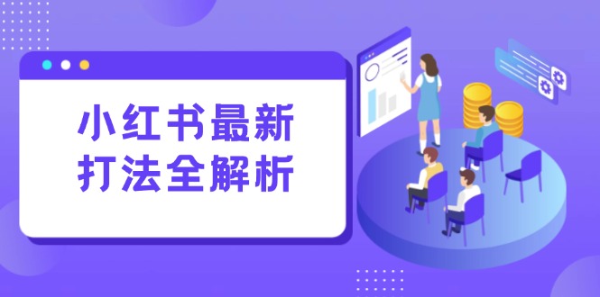 小红书的全新玩法面授课：手记生产制造 评价经营，打造出规范化总流量增长点-创业资源网
