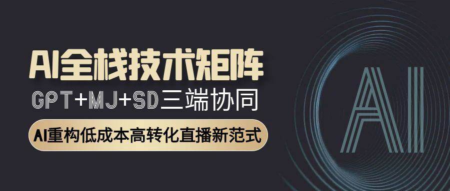 智能直播全栈方案：GPT文案+MJ设计+SD视频协同作战，转化率提升300%-创业资源网