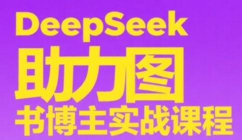 DeepSeek助推书籍时尚博主实战演练课，从0到1构建账户、爆品选款逻辑性、多层次具体内容制作步骤-创业资源网