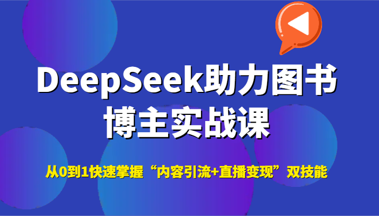 DeepSeek助力图书博主实战课，从0到1快速掌握“内容引流+直播变现”双技能-创业资源网