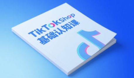 TikTok小店基础认知课，助力学员从 0 到 1 掌握 TikTok 电商运营全链路认知-创业资源网
