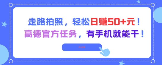 走路拍照，轻松日入50+!高德官方任务，有手机就能干-创业资源网
