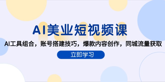 AI美业短视频课，AI工具组合，账号搭建技巧，爆款内容创作，同城流量获取-创业资源网