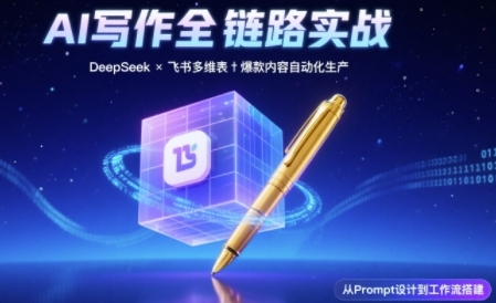 AI写作全链路：DeepSeek结构化Prompt+飞书多维表打造爆款内容体系-创业资源网