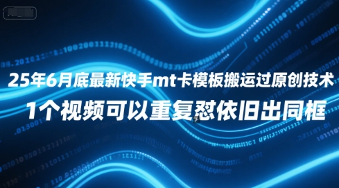 25年6月底最新快手mt卡模板搬运过原创技术，1个视频可以重复怼依旧出同框-创业资源网