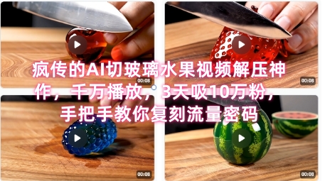 席卷全网！疯传的AI切玻璃水果视频解压神作，千万播放，3天吸10万粉，手把手教你复刻流量密码-创业资源网