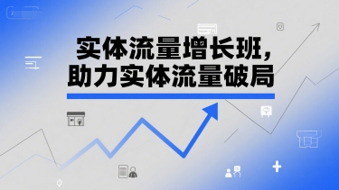 实体流量增长班，助力实体流量破局-创业资源网