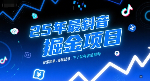 25年最新抖音掘金项目，非常简单，容易起号，干了就有收益那种-创业资源网