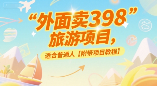 外面卖398的旅游项目，适合普通人【附带项目教程】-创业资源网