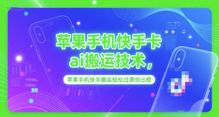 苹果手机快手卡ai搬运技术，苹果手机快手搬运轻松过原创出框-创业资源网