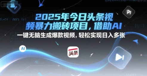 2025年今日头条视频暴力搬砖项目，借助AI 一键无脑生成爆款视频，轻松实现日入多张-创业资源网
