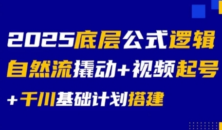 2025底层公式逻辑自然流撬动+视频起号+千川基础计划搭建-创业资源网