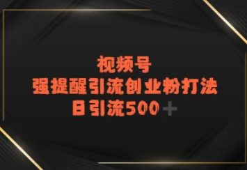 视频号强提醒引流，日引流500+精准创业粉？-创业资源网