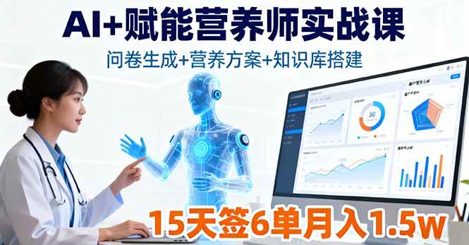 （16126期）AI+赋能营养师实战课，问卷生成+营养方案+知识库搭建，15天签6单月入1.5w-创业资源网