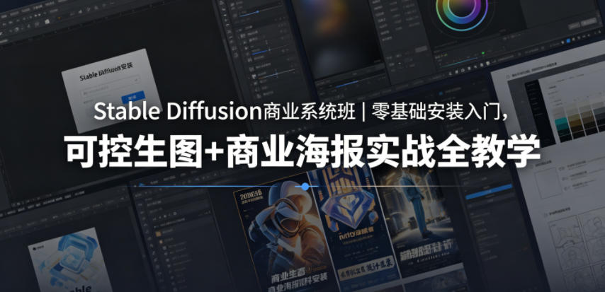 Stable Diffusion商业系统班｜零基础安装入门，可控生图+商业海报实战全教学-创业资源网