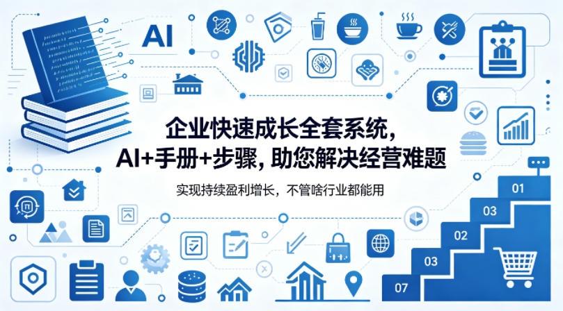 企业快速成长全套系统，AI+手册+步骤，助您解决经营难题，实现持续盈利增长，不管啥行业都能用-创业资源网