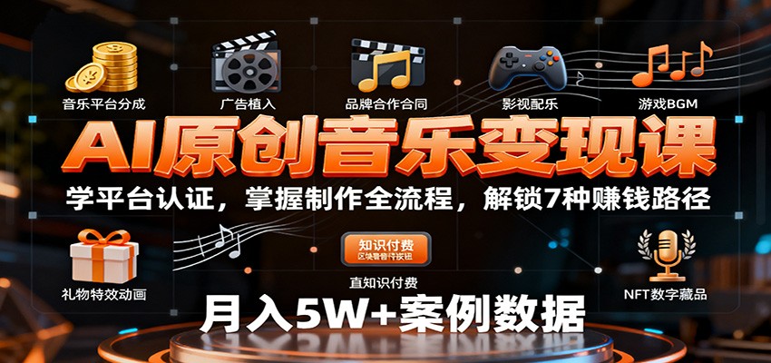 AI原创音乐变现课：学平台认证，掌握制作全流程，解锁7种赚钱路径-创业资源网