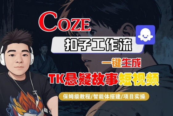 Coze扣子智能体工作流一键生成“TK悬疑故事“短视频，全流程保姆级教学-创业资源网